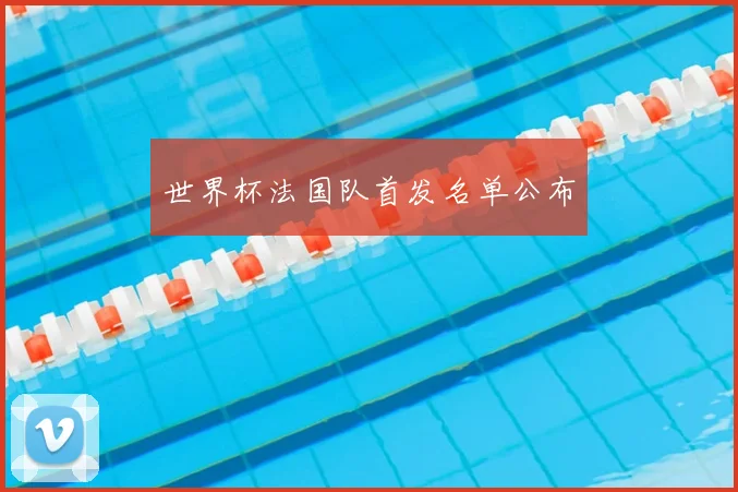 世界杯法国队首发名单公布