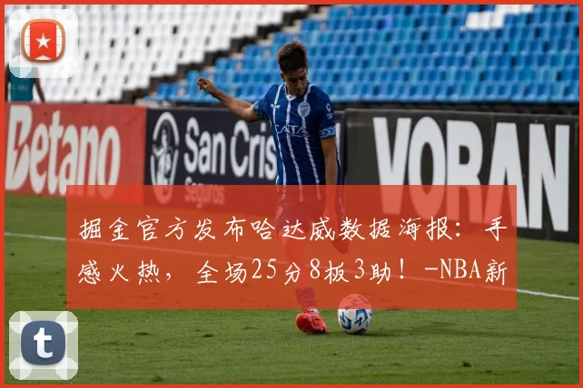 掘金官方发布哈达威数据海报：手感火热，全场25分8板3助！-NBA新闻