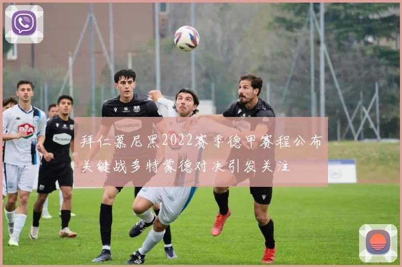 拜仁慕尼黑2022赛季德甲赛程公布关键战多特蒙德对决引发关注