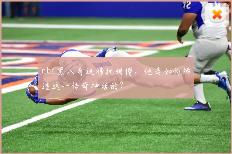 nba黑八奇迹穆托姆博，他是如何缔造这一传奇神话的？