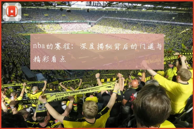 nba的赛程：深度揭秘背后的门道与精彩看点