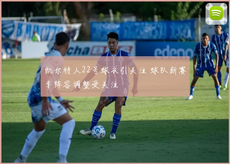 凯尔特人22号球衣引关注 球队新赛季阵容调整受关注