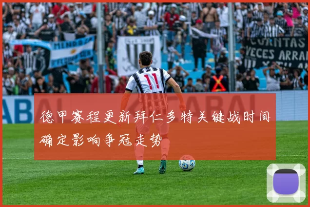 德甲赛程更新拜仁多特关键战时间确定影响争冠走势